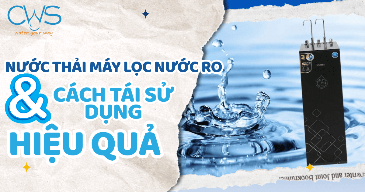 Nước Thải Máy Lọc Nước RO Và Cách Tái Sử Dụng Hiệu Quả