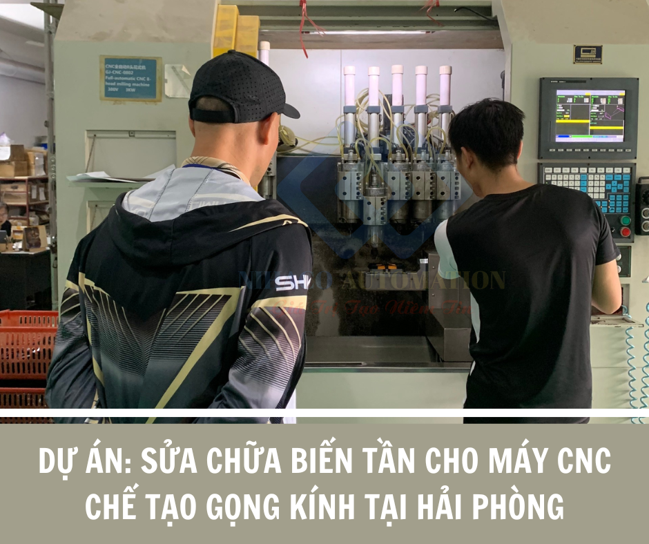 DỰ ÁN: SỬA CHỮA BIẾN TẦN CHO MÁY CNC CHẾ TẠO GỌNG KÍNH TẠI HẢI PHÒNG