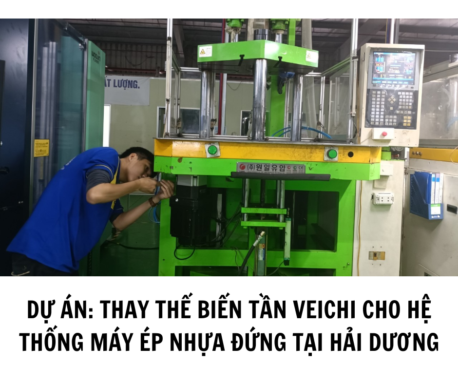 DỰ ÁN: THAY THẾ BIẾN TẦN VEICHI CHO HỆ THỐNG MÁY ÉP NHỰA ĐỨNG TẠI HẢI DƯƠNG