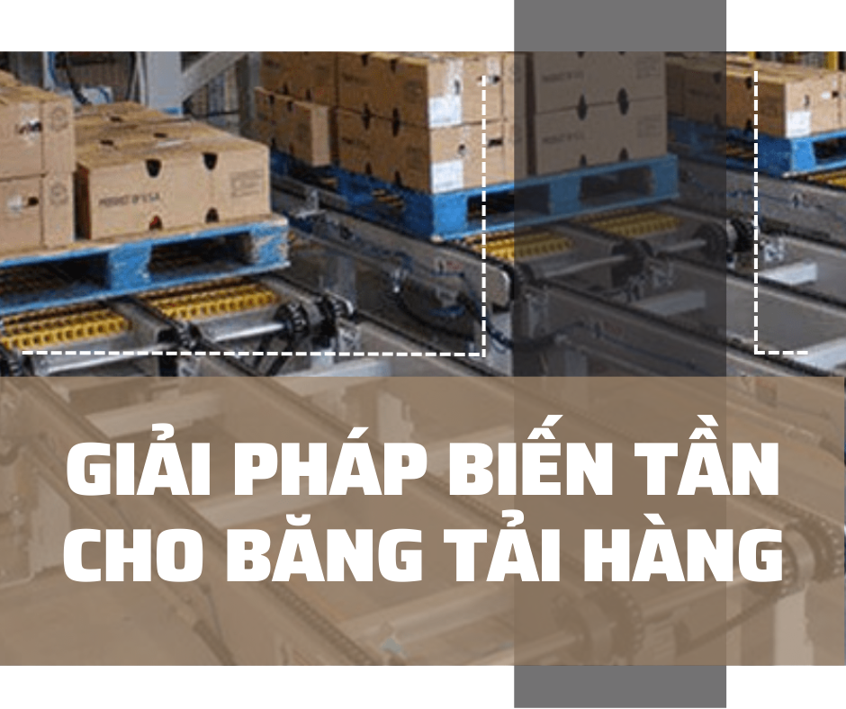 GIẢI PHÁP BIẾN TẦN CHO BĂNG TẢI HÀNG