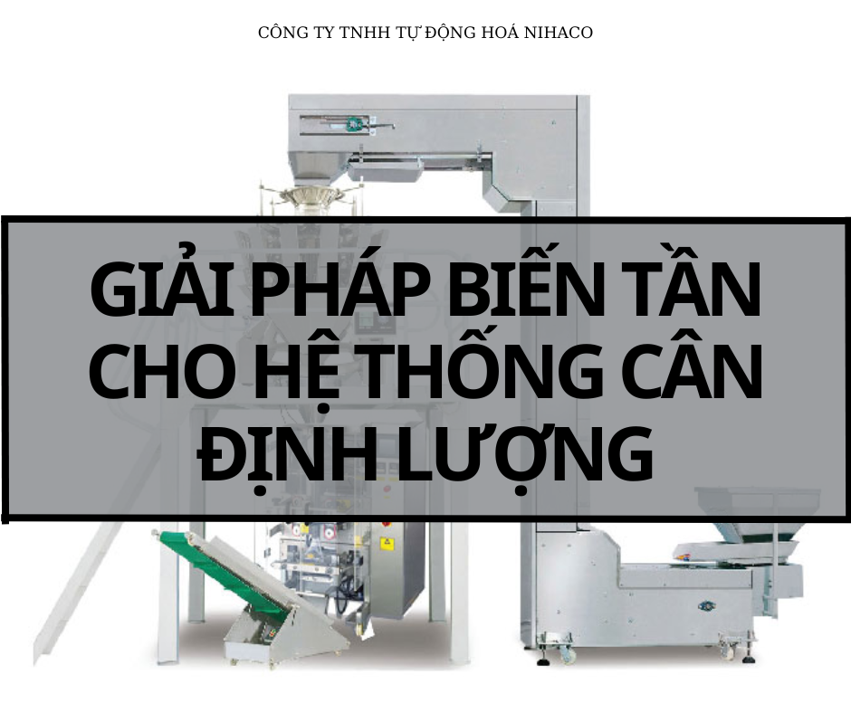 GIẢI PHÁP BIẾN TẦN CHO HỆ THỐNG CÂN ĐỊNH LƯỢNG