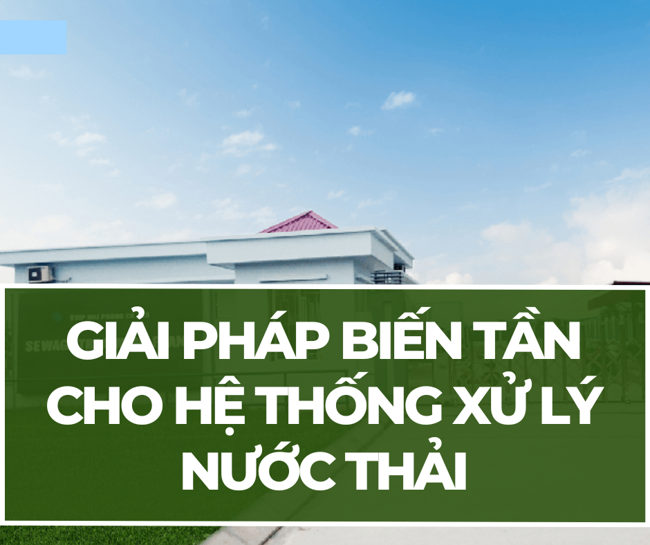 GIẢI PHÁP BIẾN TẦN CHO HỆ THỐNG XỬ LÝ NƯỚC THẢI