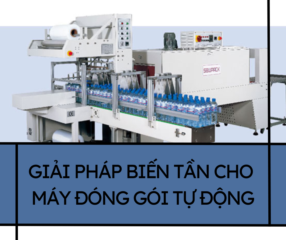 GIẢI PHÁP BIẾN TẦN CHO MÁY ĐÓNG GÓI TỰ ĐỘNG
