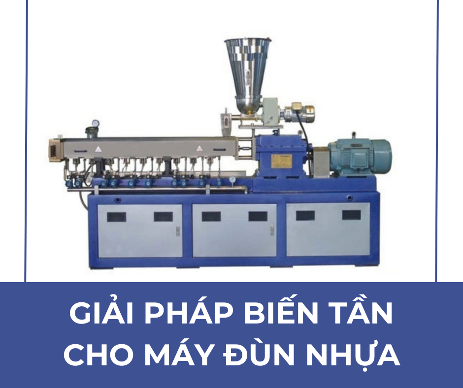 GIẢI PHÁP BIẾN TẦN CHO MÁY ĐÙN NHỰA