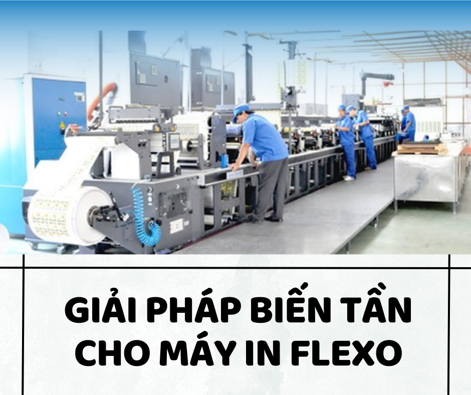 GIẢI PHÁP BIẾN TẦN CHO MÁY IN FLEXO