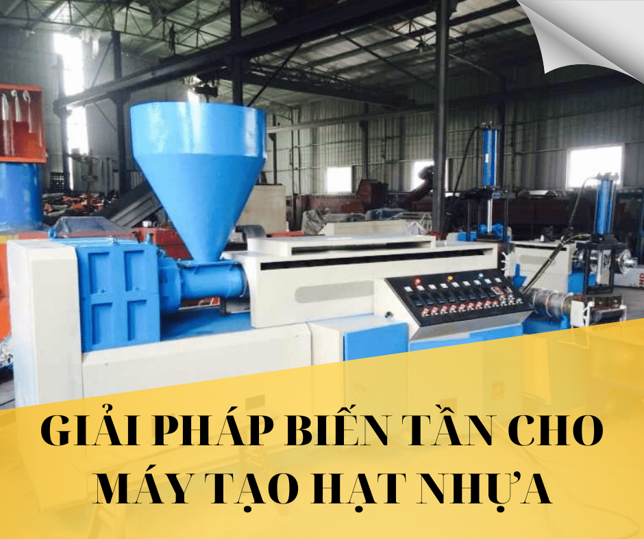 GIẢI PHÁP BIẾN TẦN CHO MÁY TẠO HẠT NHỰA