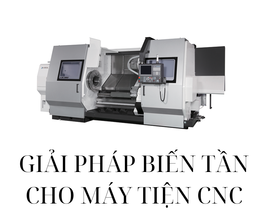 GIẢI PHÁP BIẾN TẦN CHO MÁY TIỆN CNC