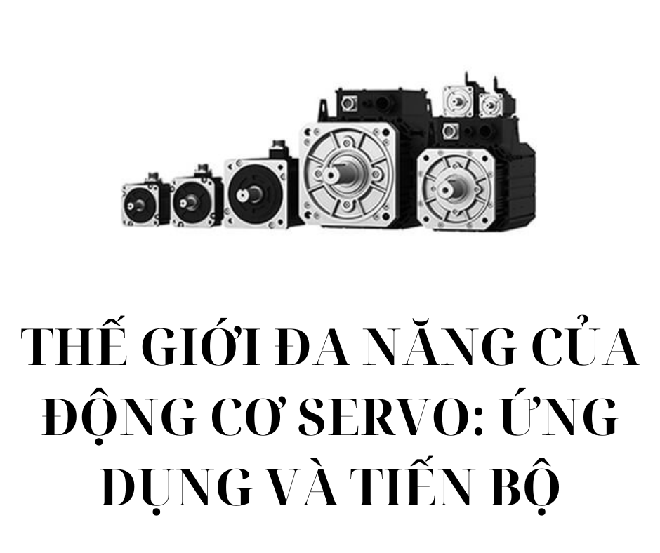 THẾ GIỚI ĐA NĂNG CỦA ĐỘNG CƠ SERVO: ỨNG DỤNG VÀ TIẾN BỘ