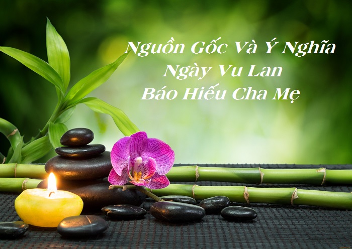 Nguồn Gốc Và Ý Nghĩa Ngày Vu Lan Báo Hiếu Cha Mẹ