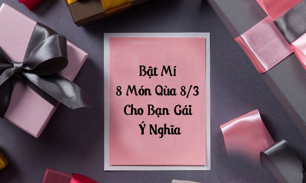 Bật Mí 8 Món Quà 8/3 Cho Bạn Gái Ý Nghĩa