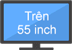 Trên 55 inch