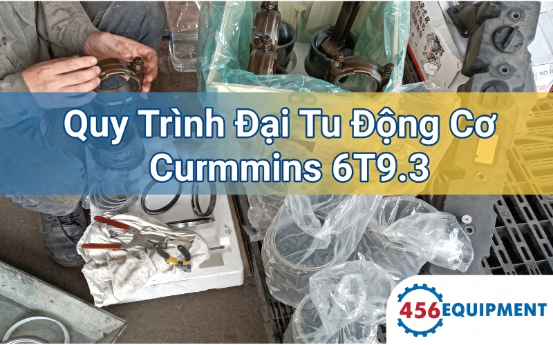 Quy Trình Đại Tu Động Cơ Cummins 6T9.3 Lắp Trên Máy Xúc Lật Liugong ZL50CN, CLG855H