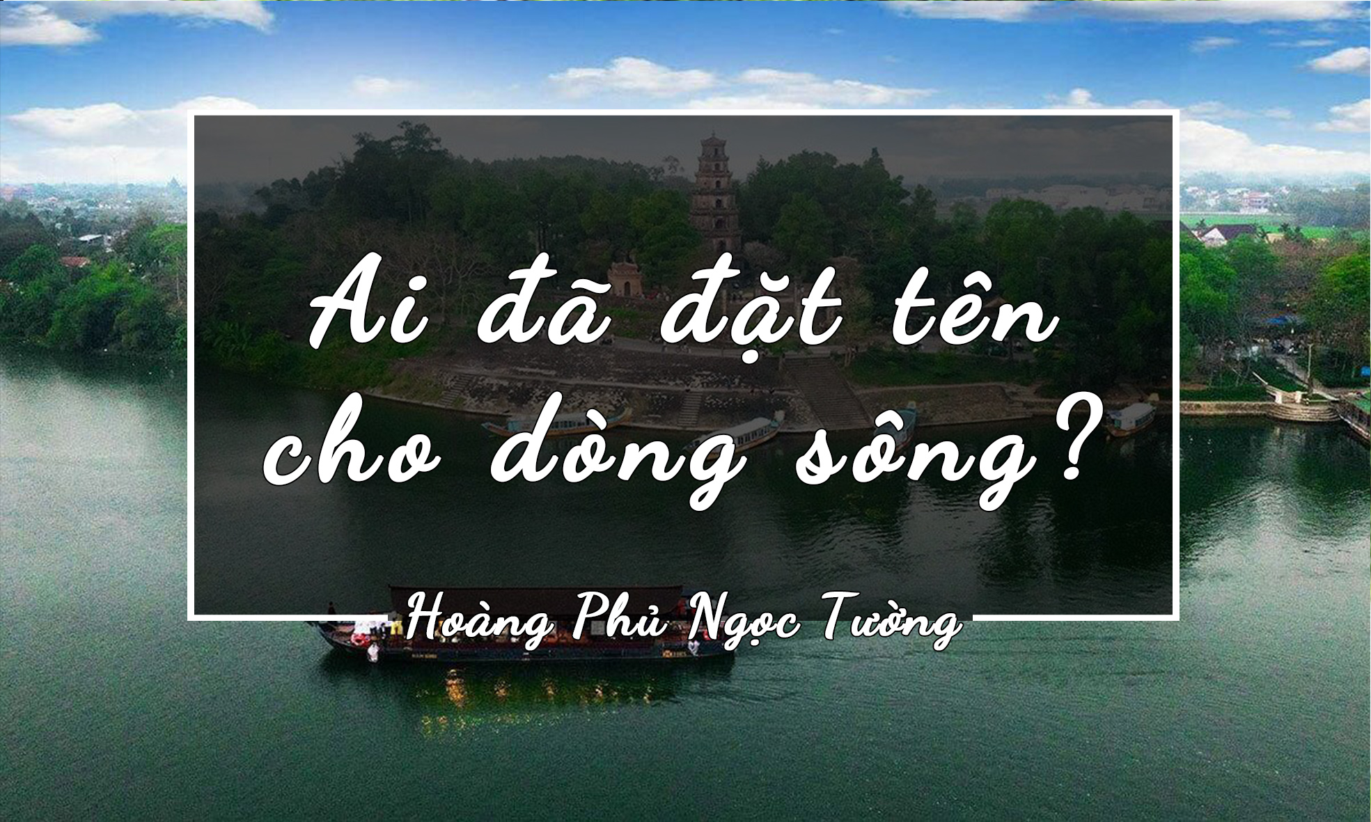 AI ĐẶT TÊN CHO DÒNG SÔNG ? - HOÀNG PHỦ NGỌC TƯỜNG