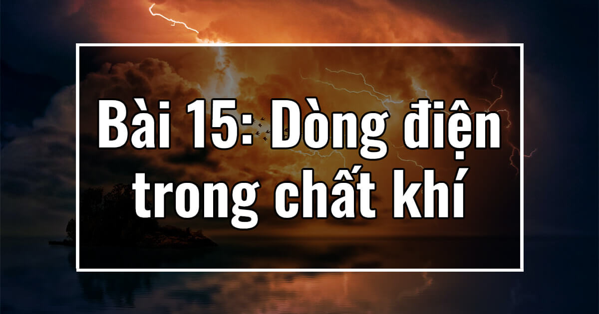 Vật lý 11. Chương III. Bài 15: Dòng điện trong chất khí