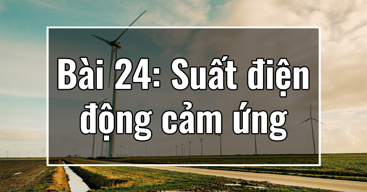 Vật lý 11. Chương V. Bài 24: Suất điện động cảm ứng