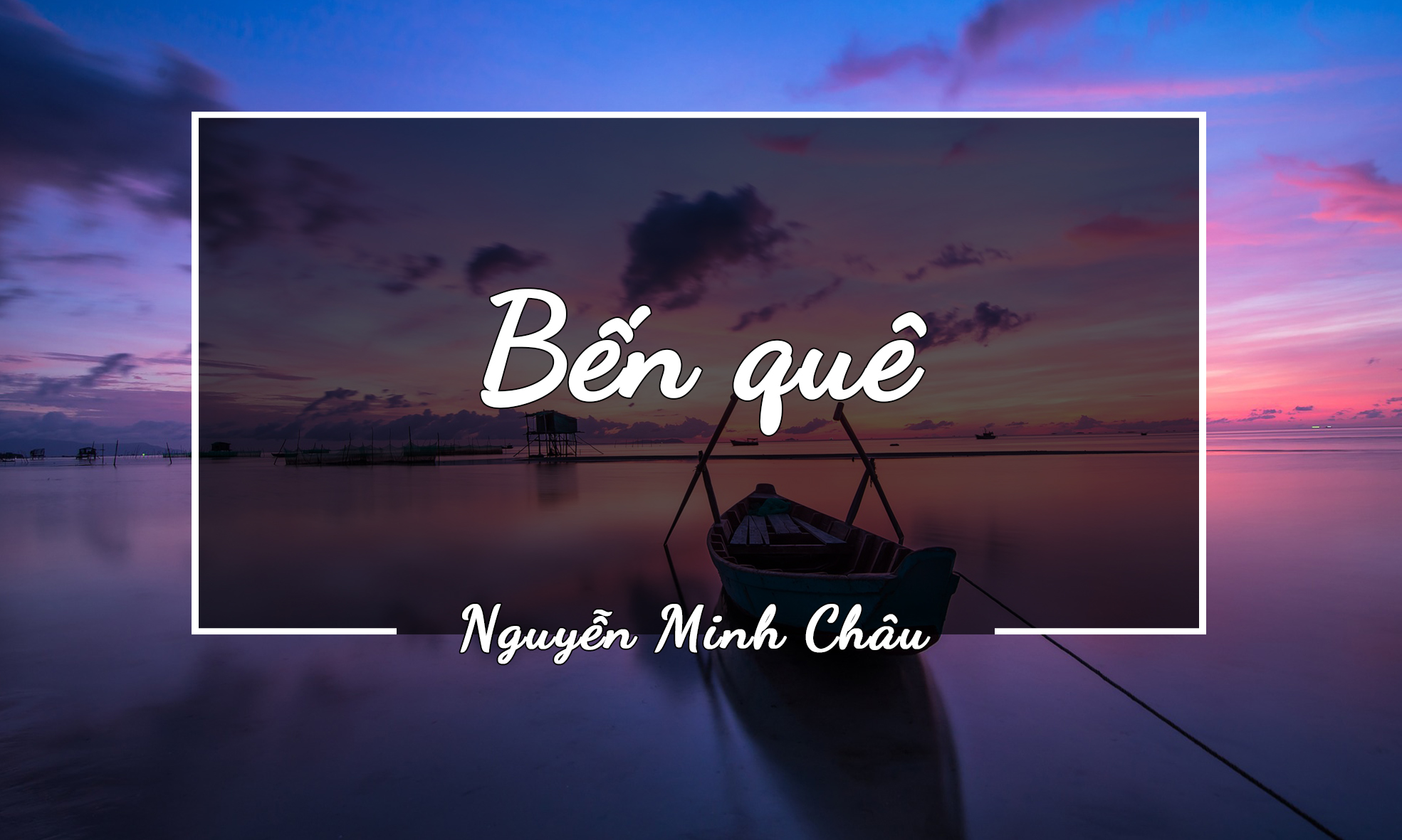 BẾN QUÊ - NGUYỄN MINH CHÂU