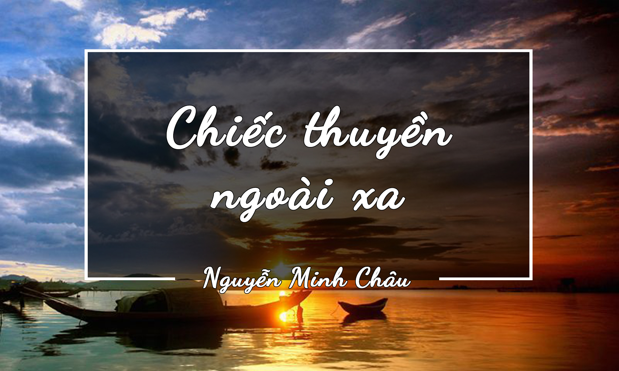 CHIẾC THUYỀN NGOÀI XA - NGUYỄN MINH CHÂU