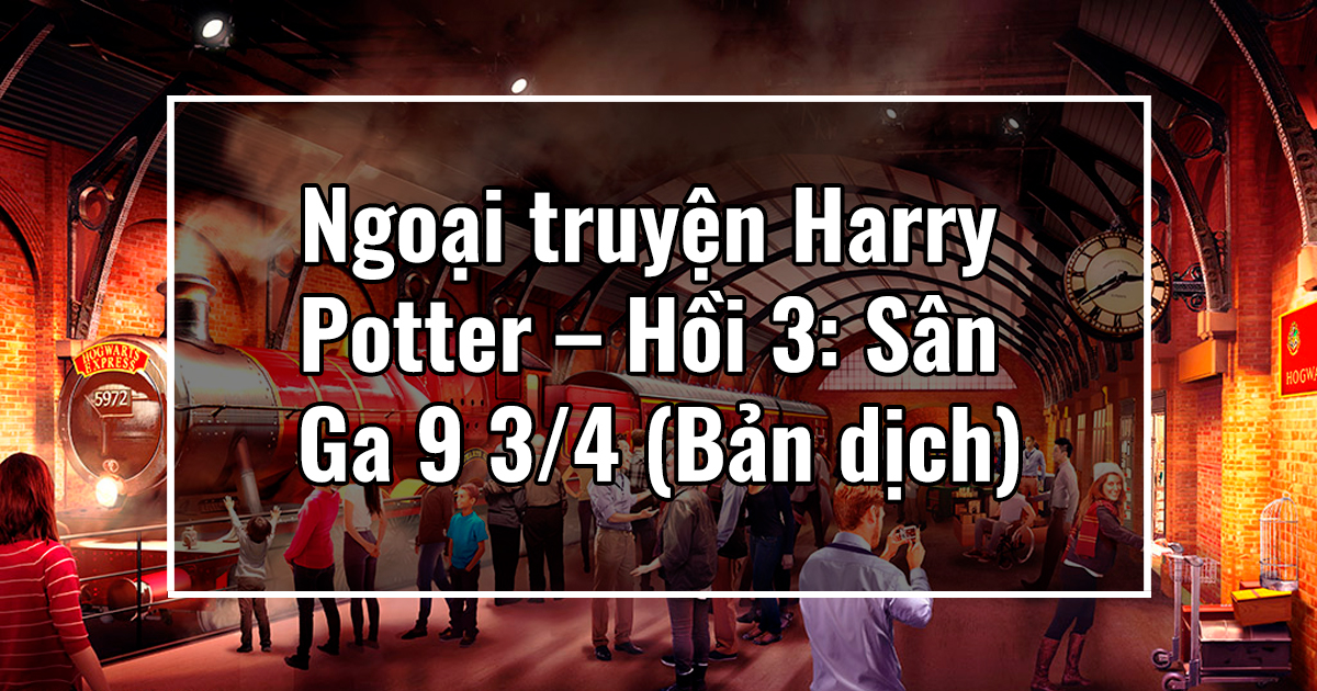 Ngoại truyện Harry Potter – Hồi 3: Sân Ga 9 3/4 (Bản dịch)