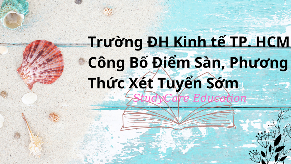 Trường ĐH Kinh tế TP. HCM công bố điểm sàn, phương thức xét tuyển sớm