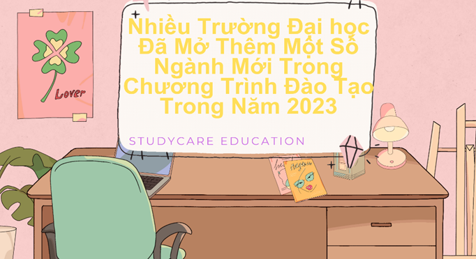 Nhiều Trường Đại học Đã Mở Thêm Một Số Ngành Mới Trong Chương Trình Đào Tạo Trong Năm 2023.