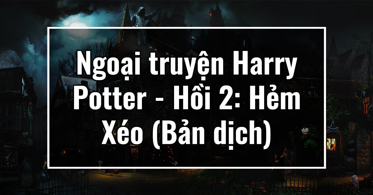 Ngoại truyện Harry Potter - Hồi 2: Hẻm Xéo (Bản dịch)