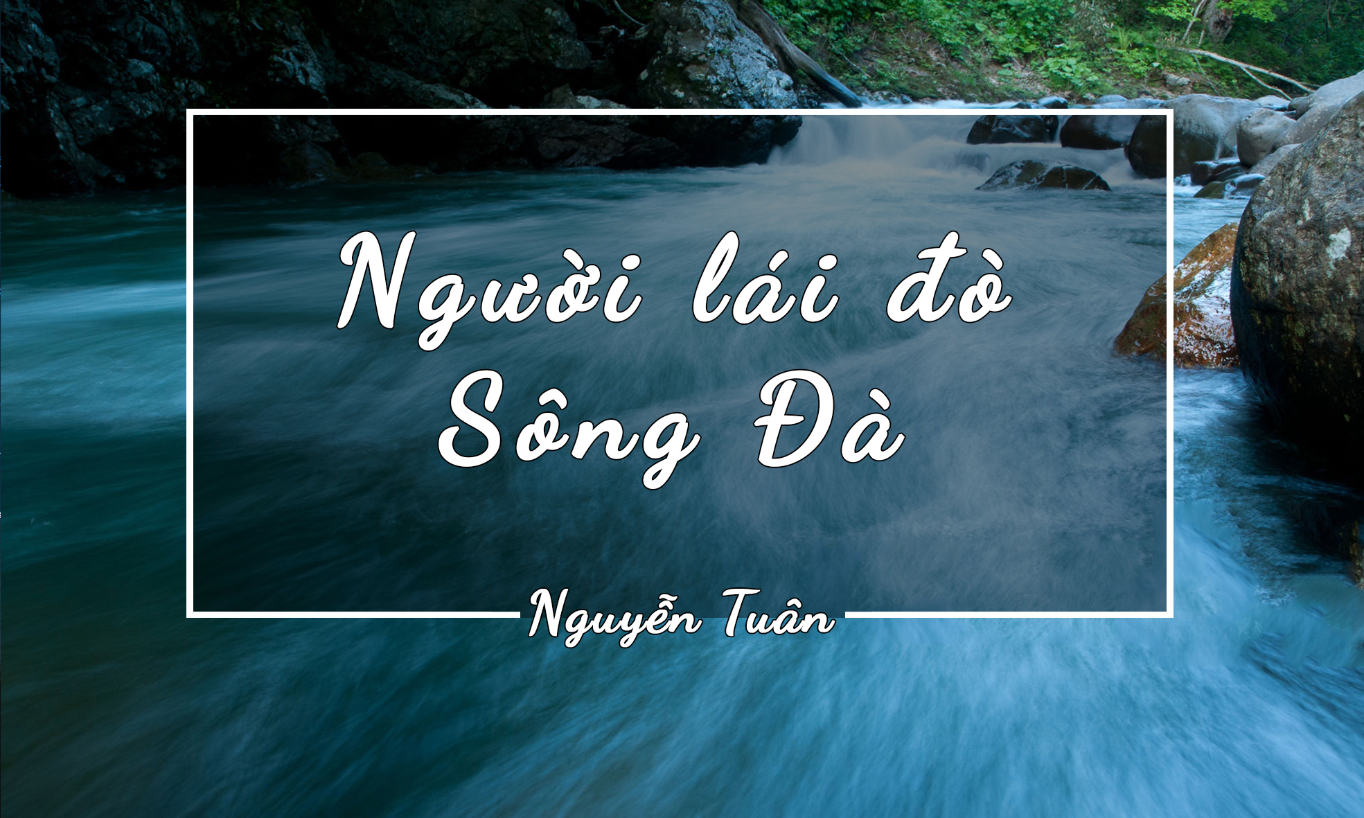 NGƯỜI LÁI ĐÒ SÔNG ĐÀ - NGUYỄN TUÂN