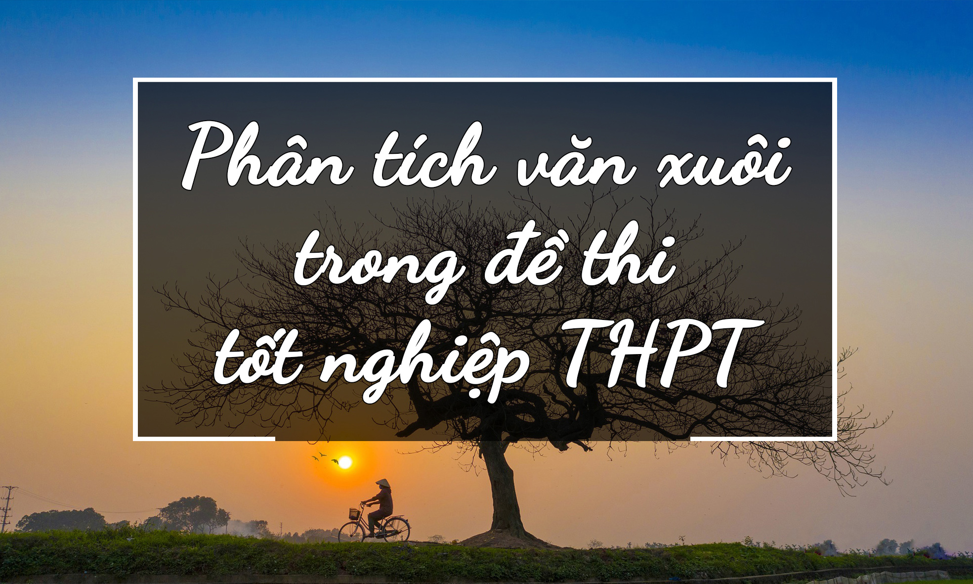 Cách làm bài phân tích văn xuôi trong đề thi tốt nghiệp THPT