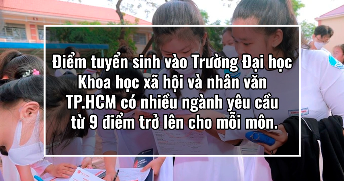 Điểm tuyển sinh vào Trường Đại học Khoa học xã hội và nhân văn TP.HCM có nhiều ngành yêu cầu từ 9 điểm trở lên cho mỗi môn.