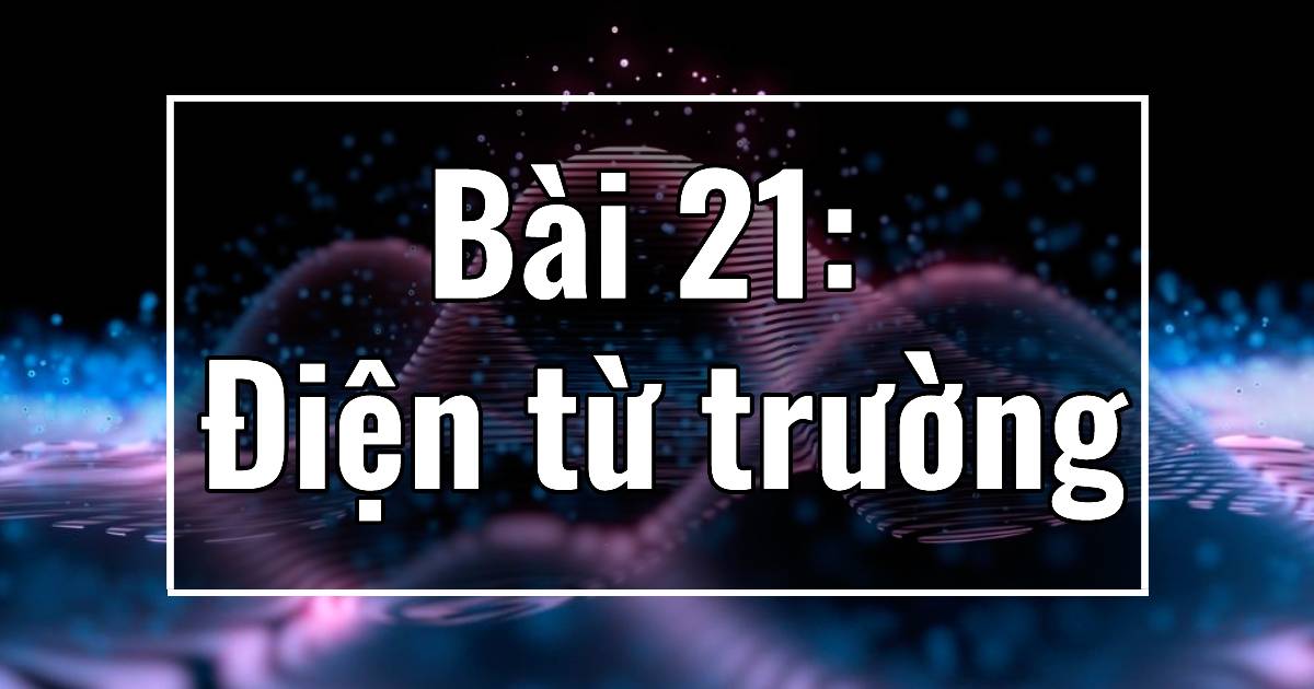 Bài 21: Điện từ trường