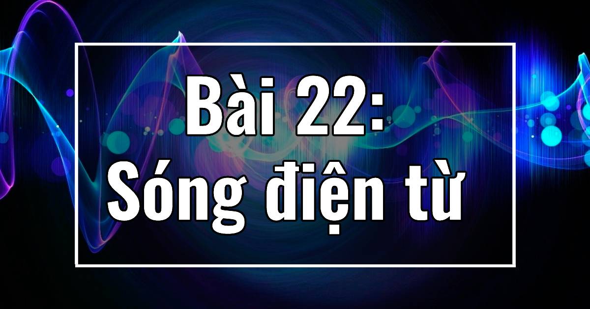 Bài 22: Sóng điện từ