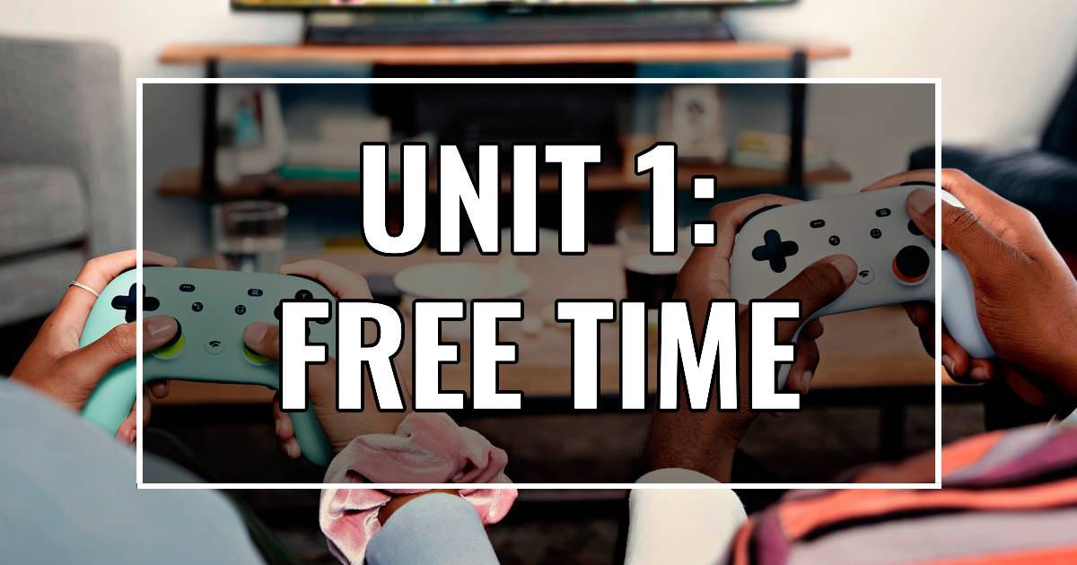 UNIT 1: FREE TIME 