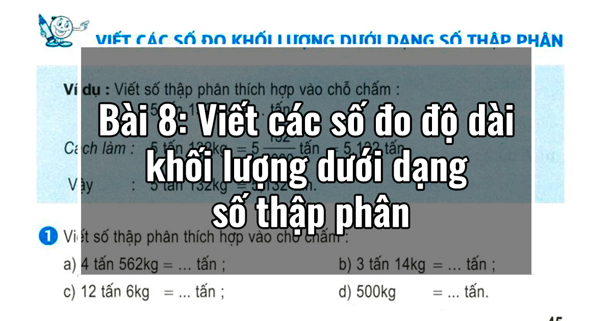 Chưong I: Bài 8: Viết các số đo độ dài khối lượng dưới dạng số thập phân