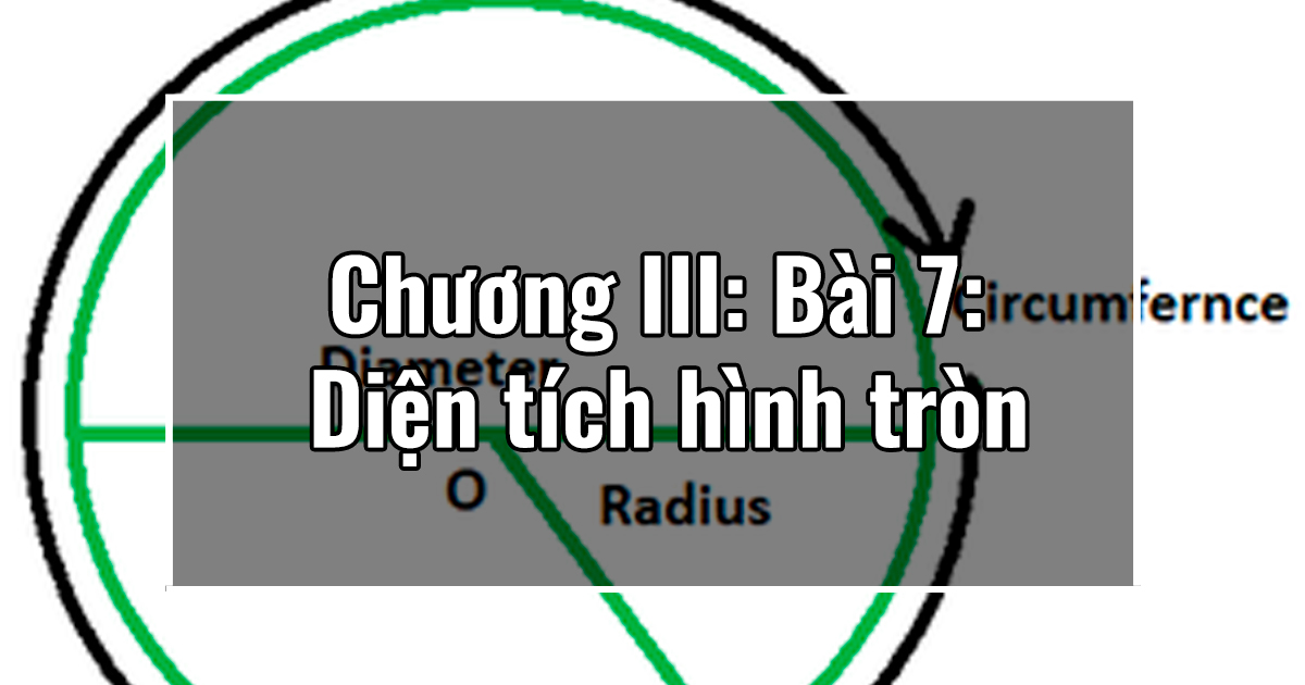 Chương III: Bài 7: Diện tích hình tròn