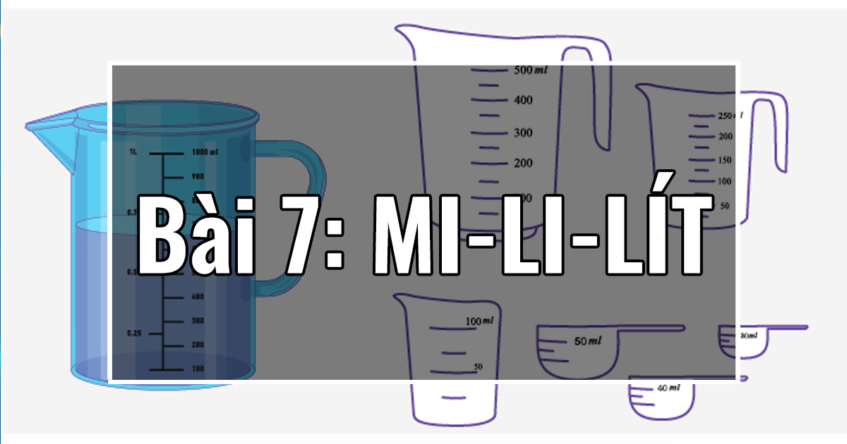 Bài 7: MI-LI-LÍT