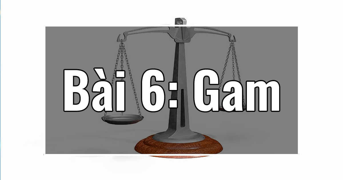 Bài 6: Gam