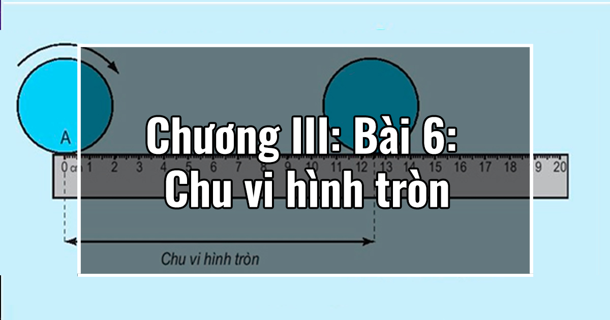 Chương III: Bài 6: Chu vi hình tròn