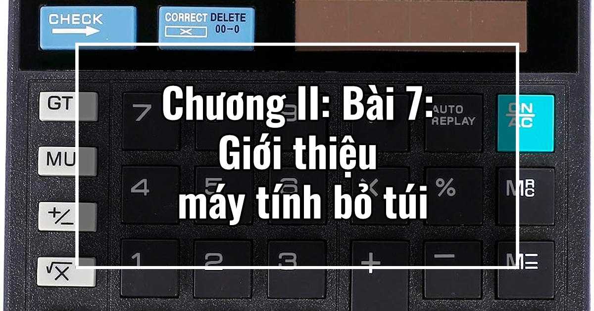 Chương II: Bài 8: Giới thiệu máy tính bỏ túi