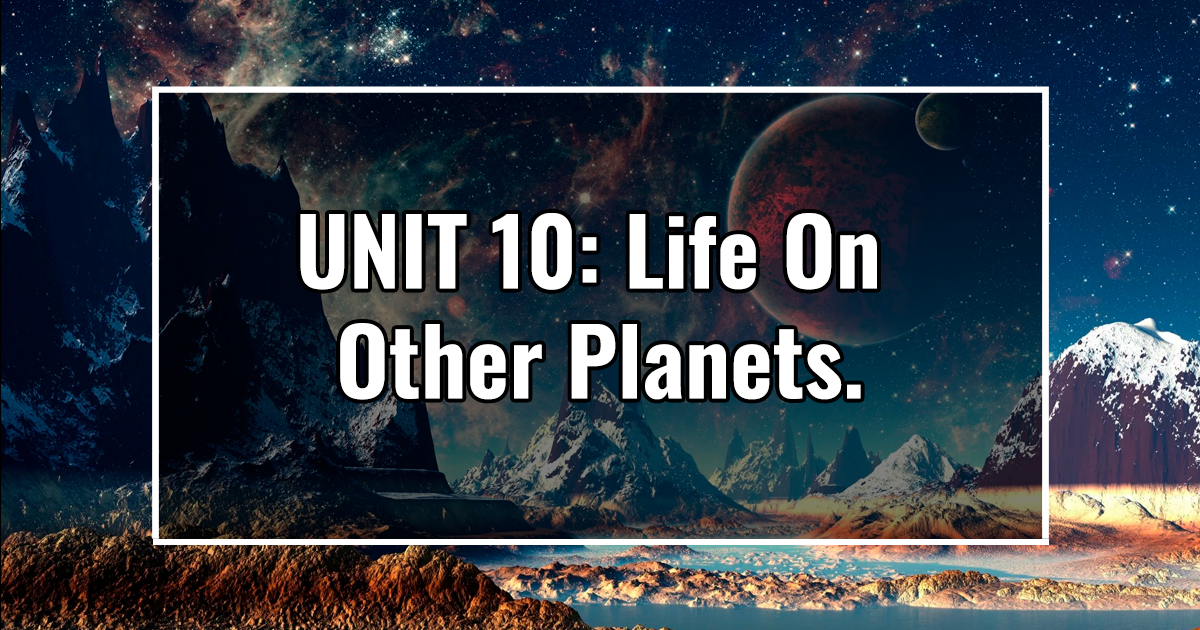 UNIT 10: Life On Other Planets.