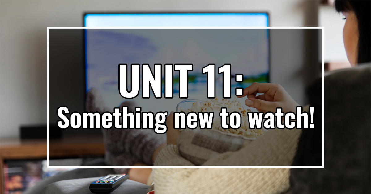 UNIT 11: Something new to watch!