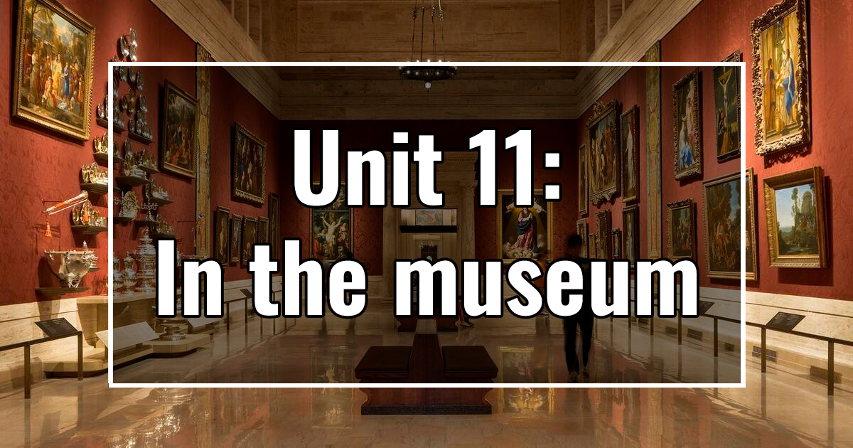 UNIT 11: In the museum