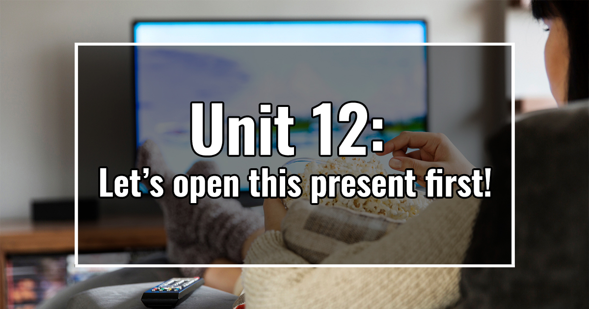 Unit 12: Let’s open this present first!