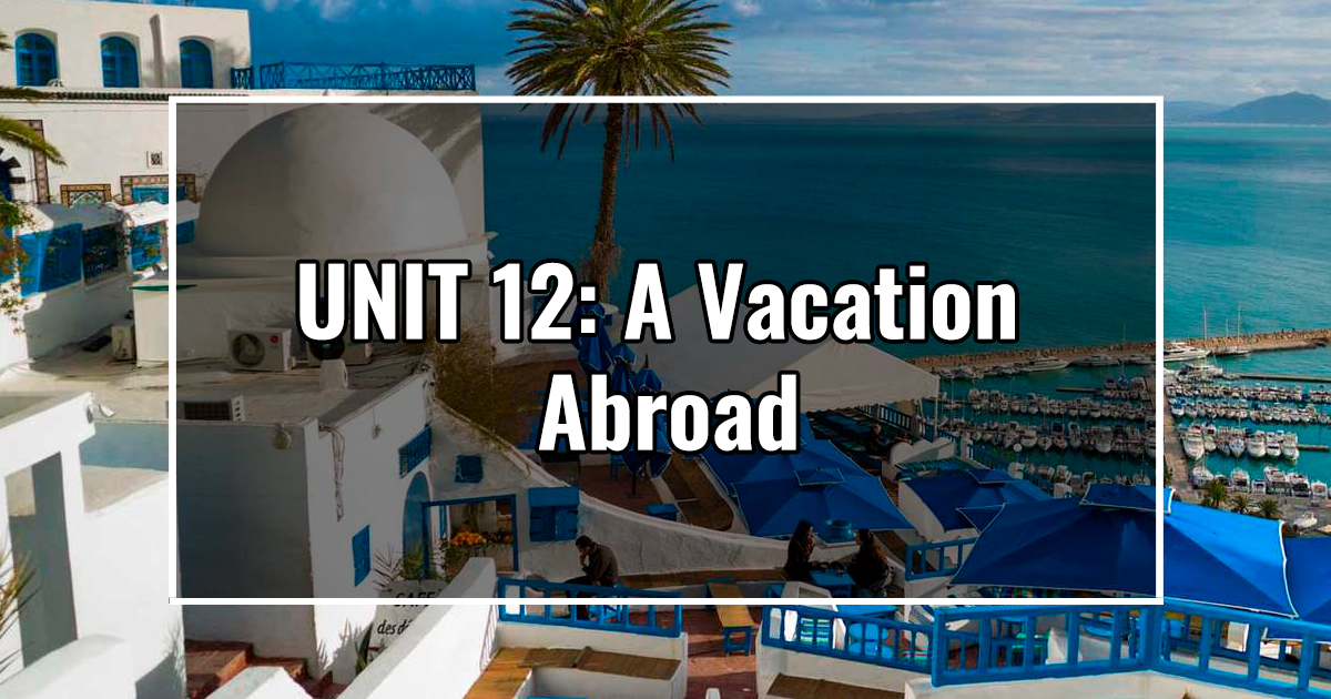 UNIT 12: A Vacation Abroad