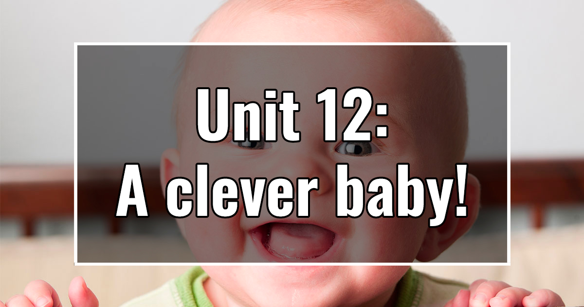 UNIT 12: A clever baby!