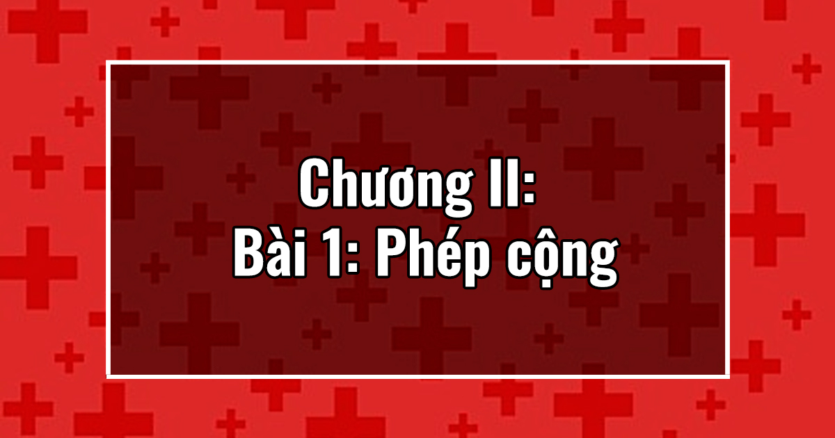 Chương II: Bài 1: Phép cộng