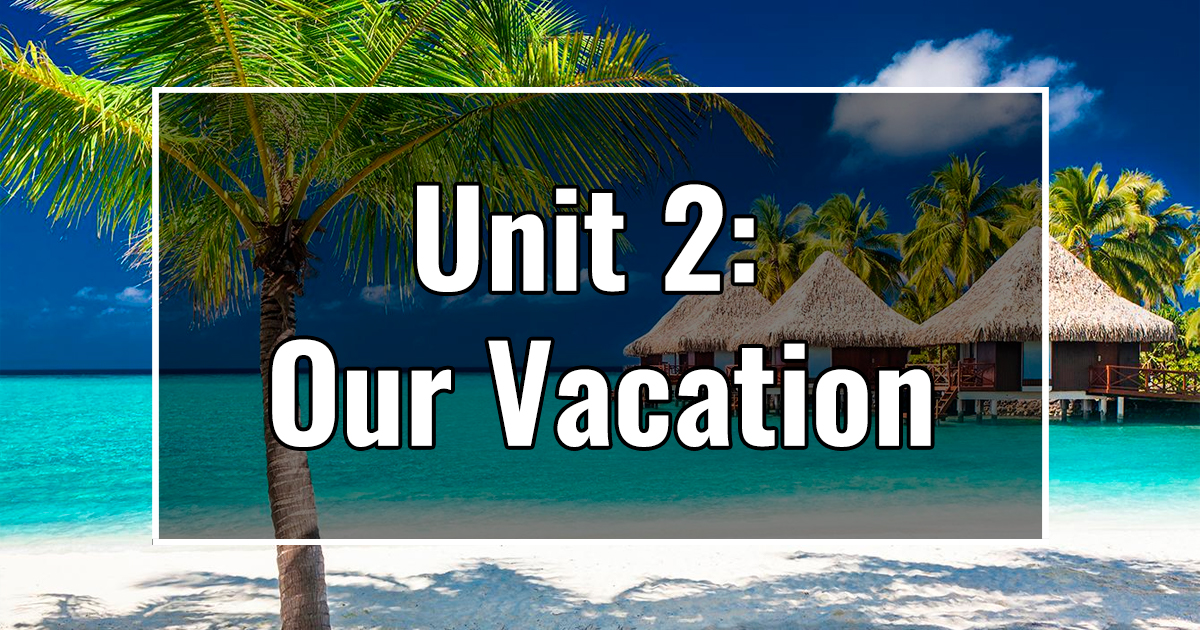 Unit 2: Our Vacation