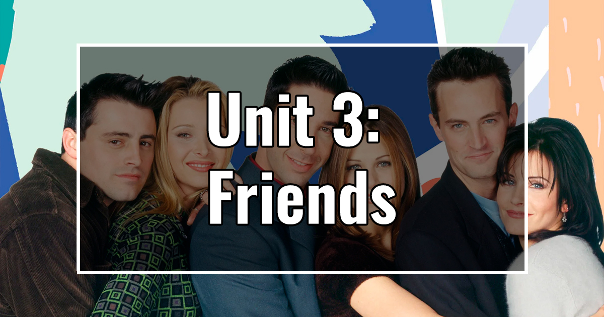 UNIT 3: Friends