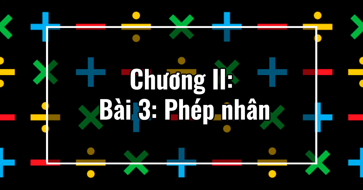 Chương II: Bài 3: Phép nhân