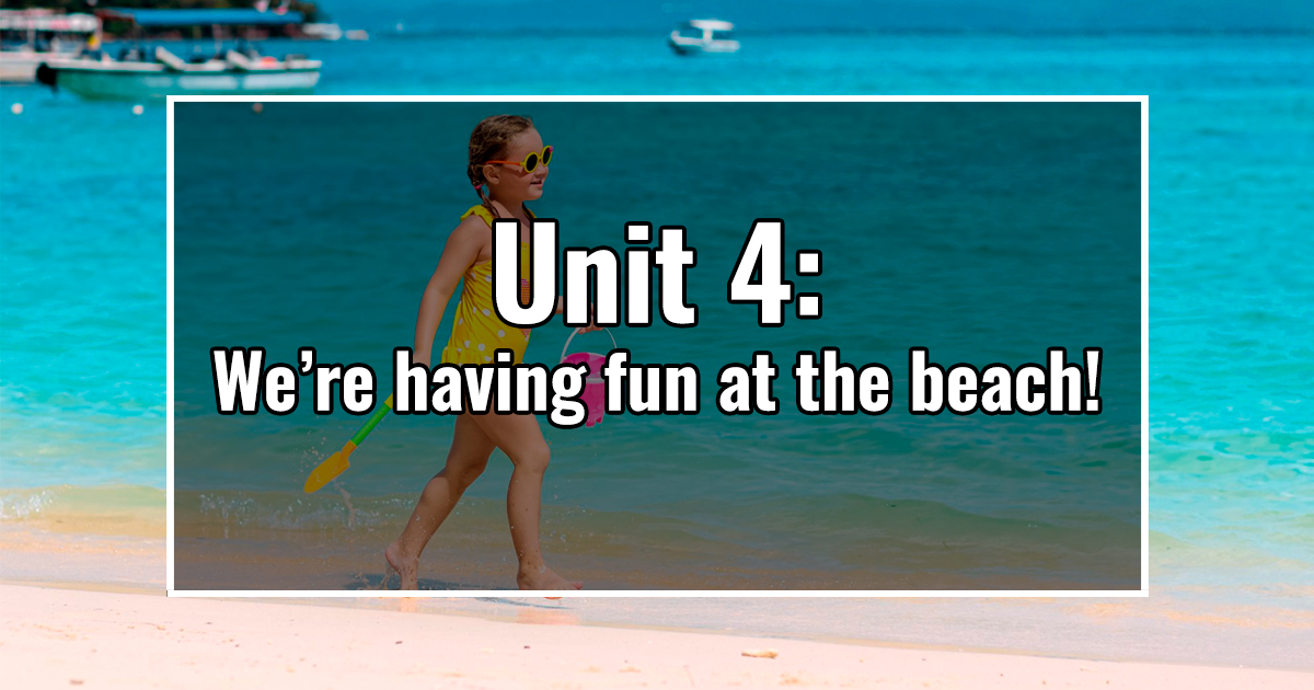 UNIT 4: We’re having fun at the beach!