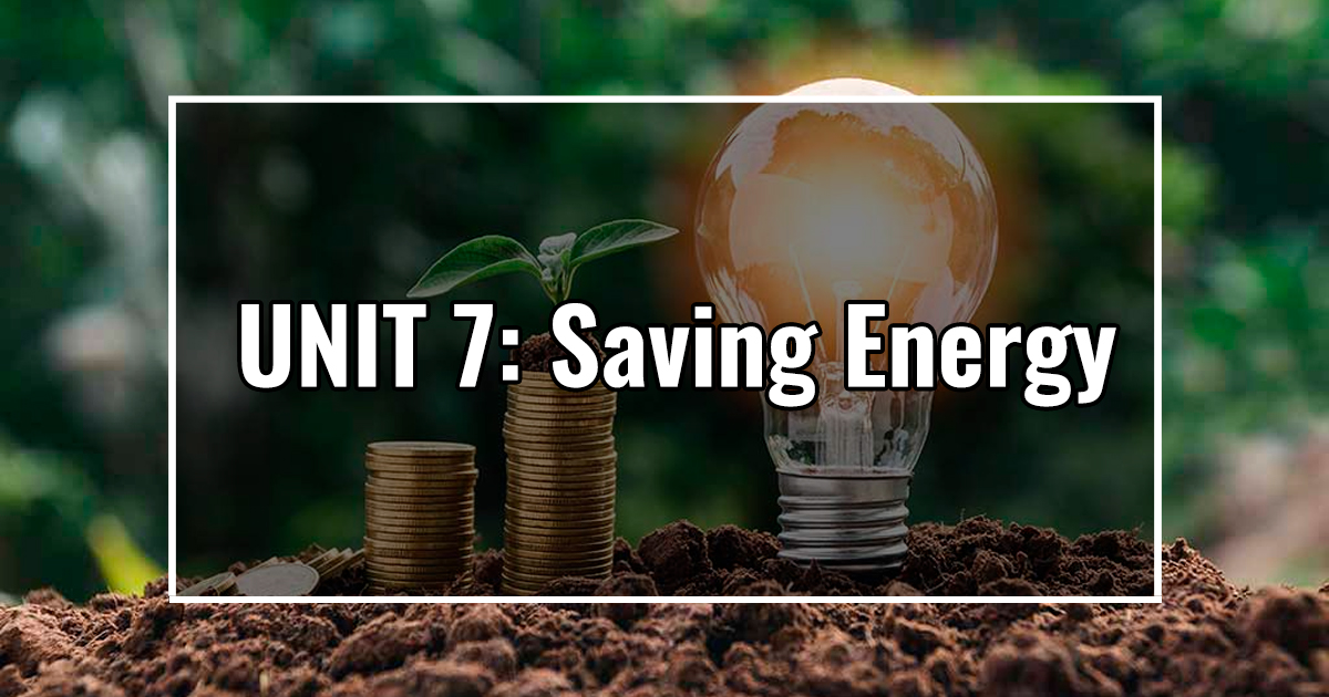 UNIT 7: Saving Energy