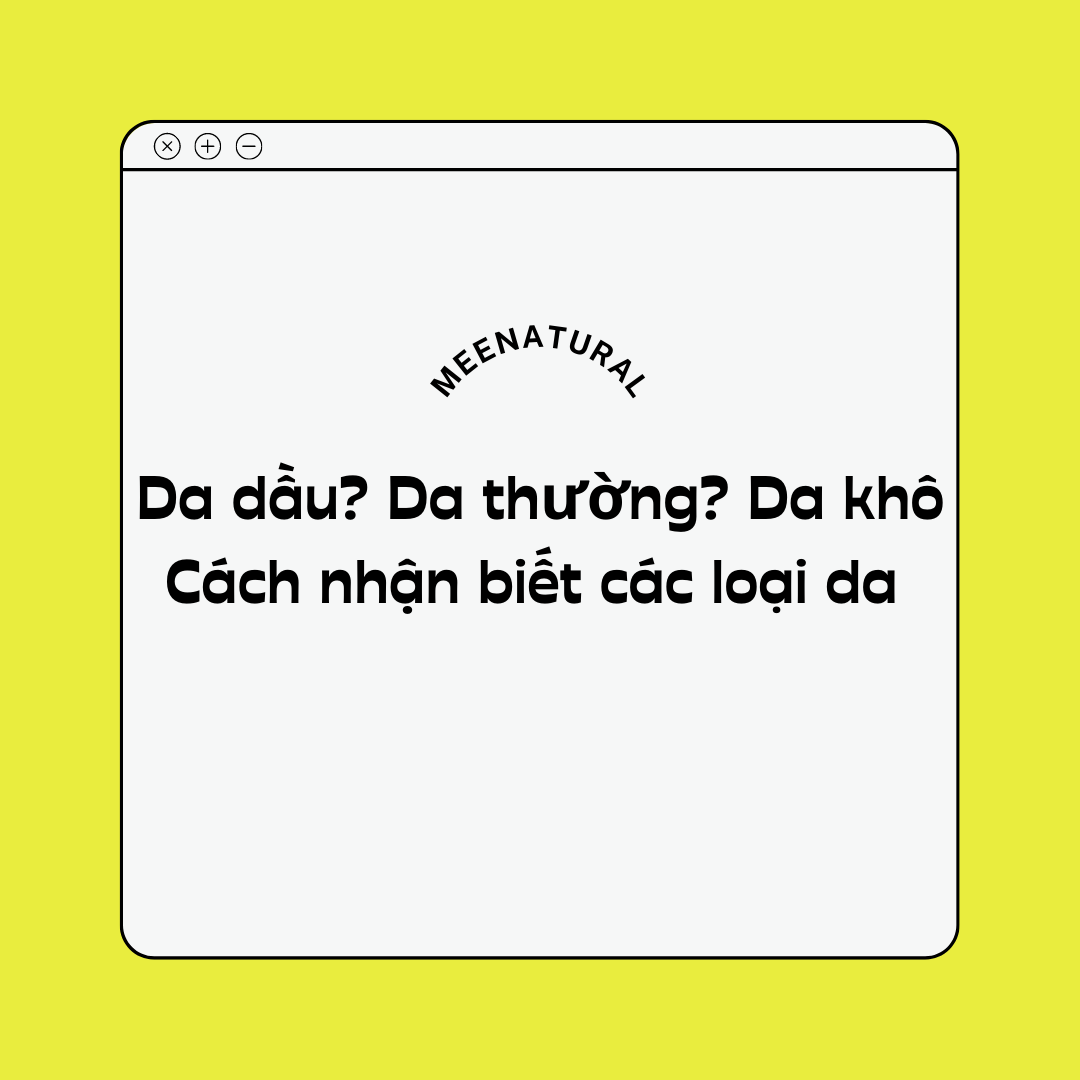 Da Dầu? Da Thường? Da Khô? Nhận biết để chăm sóc đúng cách bạn ơi! Da Dầu? Da Thường? Da Khô? Nhận biết để chăm sóc đúng cách bạn ơi!